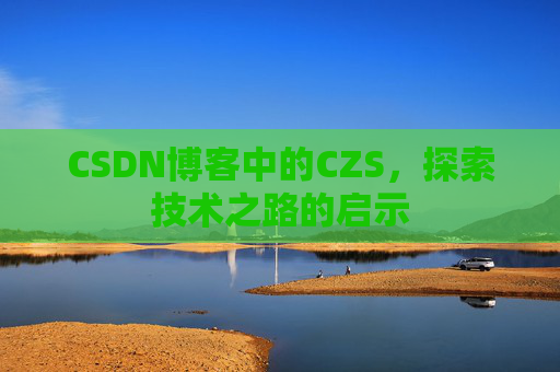 CSDN博客中的CZS，探索技术之路的启示